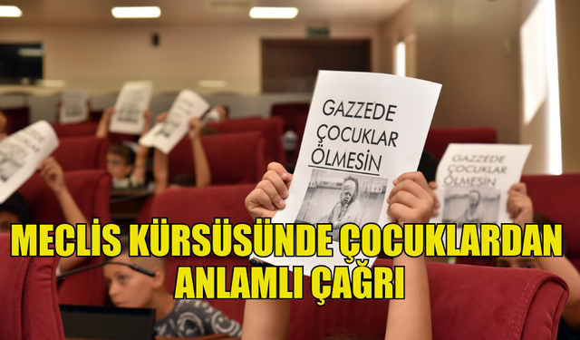 ÇOCUKLAR, MECLİS KÜRSÜSÜNDEN “GAZZE’DEKİ ÇOCUKLAR ÖLMESİN” ÇAĞRISI YAPTI