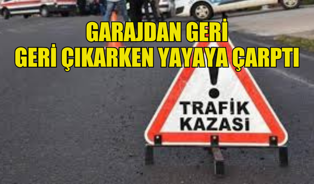 BOSTANCI’DA GARAJDAN GERİ GERİ ÇIKARKEN YAYAYA ÇARPTI…