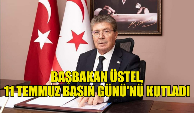 BAŞBAKAN ÜSTEL, 11 TEMMUZ BASIN GÜNÜ DOLAYISIYLA MESAJ YAYIMLADI