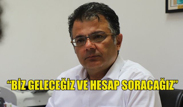 CTP GENEL SEKRETERİ AKANSOY: “BİZ GELECEĞİZ VE HESAP SORACAĞIZ”