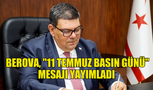 MALİYE BAKANI BEROVA, "11 TEMMUZ BASIN GÜNÜ" MESAJI YAYIMLADI