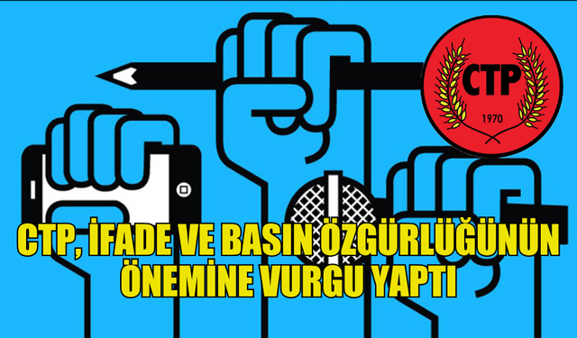 CUMHURİYETÇİ TÜRK PARTİSİ, İFADE VE BASIN ÖZGÜRLÜĞÜNÜN ÖNEMİNE VURGU YAPTI