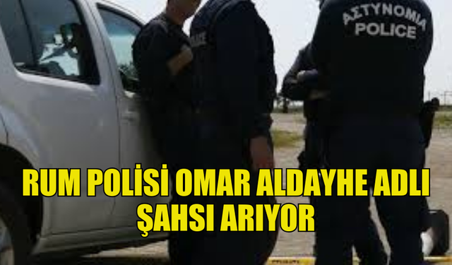 RUM POLİSİ LİMASOL'DA SAKİN OMAR ALDAYHE ADLI ŞAHSI ARIYOR