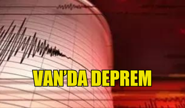 VAN'DA DEPREM MEYDANA GELDİ