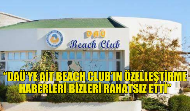 DAÜ BİR-SEN: “DAÜ’YE AİT BEACH CLUB’IN ÖZELLEŞTİRME HABERLERİ BİZLERİ RAHATSIZ ETTİ”