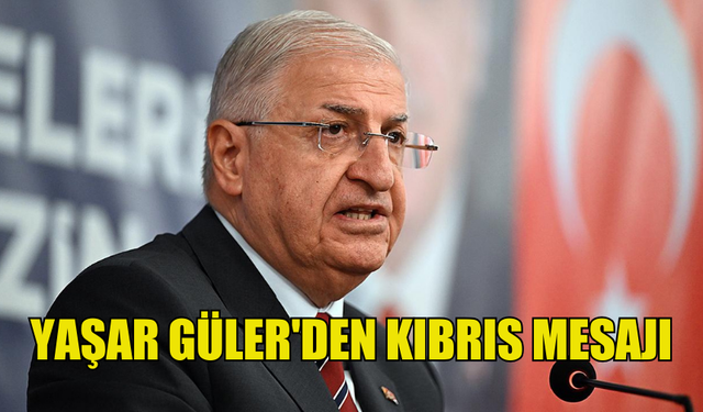 TÜRKİYE MİLLİ SAVUNMA BAKANI YAŞAR GÜLER'DEN KIBRIS MESAJI