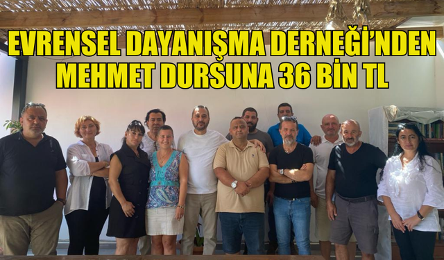 EVRENSEL DAYANIŞMA DERNEĞİ MEHMET DURSUN'UN KAMPANYASINA DESTEK VERDİ