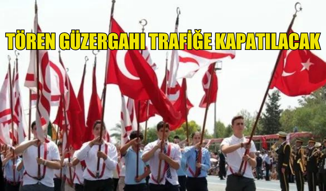 20 TEMMUZ’DA RESMİ GEÇİT TÖRENİ DOLAYISIYLA TÖREN GÜZERGAHI TRAFİĞE KAPATILACAK