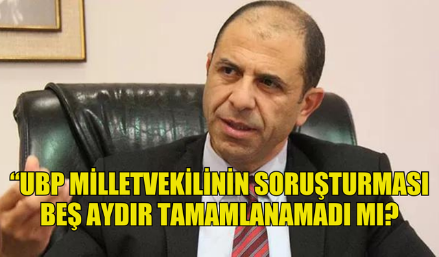 KUDRET ÖZERSAY : “UBP MİLLETVEKİLİNİN SORUŞTURMASI BEŞ AYDIR TAMAMLANAMADI MI? BAŞBAKAN’IN RİCASIYLA MI GECİKTİRİLİYOR?