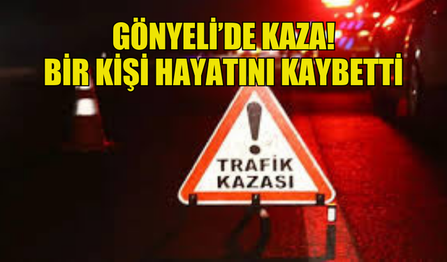 GÖNYELİ’DEKİ MOTOSİKLET KAZASINDA 1 KİŞİ HAYATINI KAYBETTİ