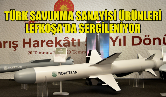 LEFKOŞA'DA DÜN AÇILAN SAVUNMA SANAYİ SERGİSİ'NDE, TÜRK SAVUNMA SANAYİSİ ÜRÜNLERİ SERGİLENİYOR