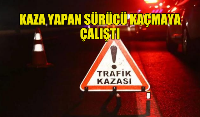 KAZA YAPAN SÜRÜCÜ KAÇMAYA ÇALIŞTI, YAKALANINCA ALKOLLÜ OLDUĞU ORTAYA ÇIKTI