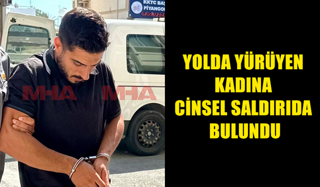 GAZİMAĞUSA’DA YOLDA YÜRÜYEN KADINA  CİNSEL SALDIRIDA BULUNDU..TEMİNATA BAĞLANDI