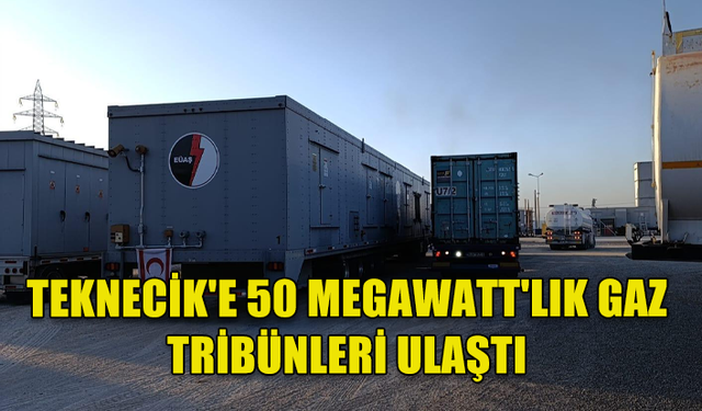 TÜRKİYE'DEN 2 ADET 25'ER MEGAWATT'LIK GAZ TRİBÜNÜ TEKNECİK'E ULAŞTI