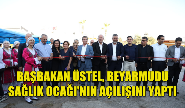 BAŞBAKAN ÜSTEL, BEYARMUDU SAĞLIK OCAĞI AÇILIŞ TÖRENİNE KATILDI