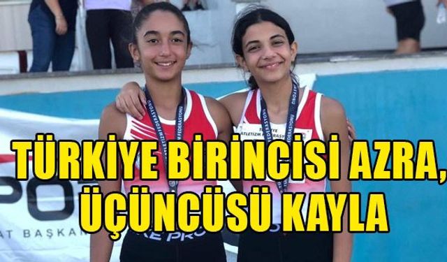 U14 TÜRKİYE ŞAMPİYONASI'NDA AZRA AVCI BİRİNCİ, KAYLA UYSAL ÜÇÜNCÜ OLDU