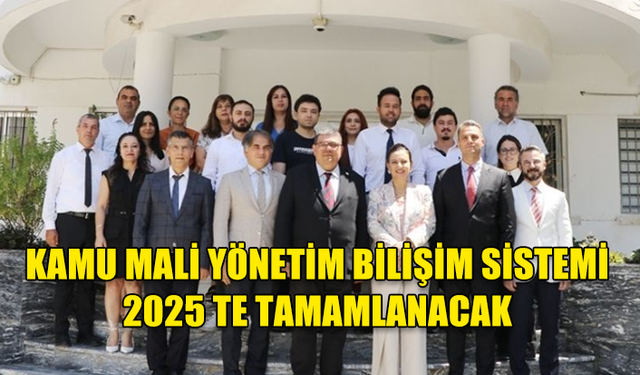 ‘BÜTÜNLEŞİK KAMU MALİ YÖNETİM BİLİŞİM SİSTEMİ’ ARALIK 2025’TE TAMAMLANACAK