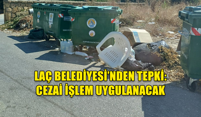 LAÇ BELEDİYESİ’NDEN TEPKİ: CEZAİ İŞLEM UYGULANACAK