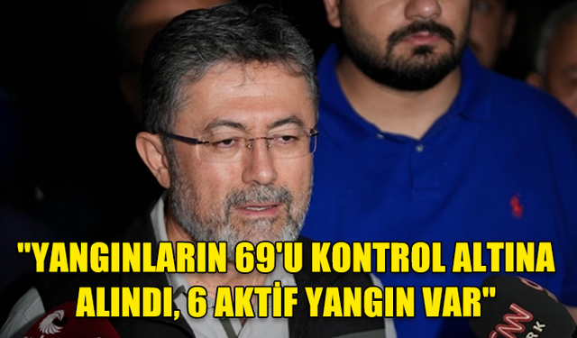 TC TARIM VE ORMAN BAKANI İBRAHİM YUMAKLI: "YANGINLARIN 69'U KONTROL ALTINA ALINDI, 6 AKTİF YANGIN VAR"