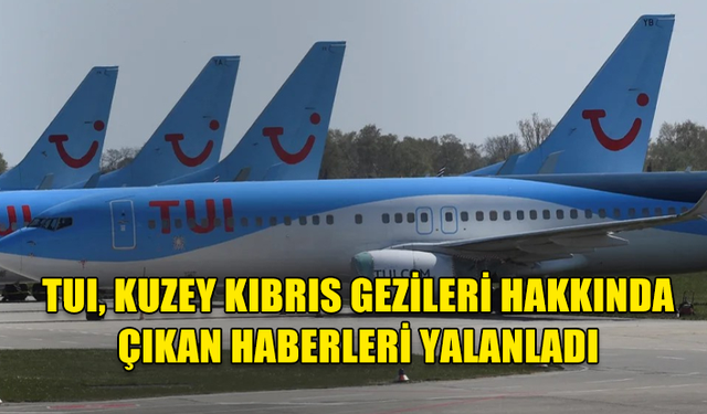 TUI KKTC GEZİLERİNE SON VERDİĞİ HABERİNİ YAYAN RUM MEDYASINI YALANLADI