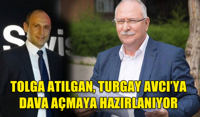 TOLGA ATILGAN, TURGAY AVCI’YA DAVA AÇMAYA HAZIRLANIYOR