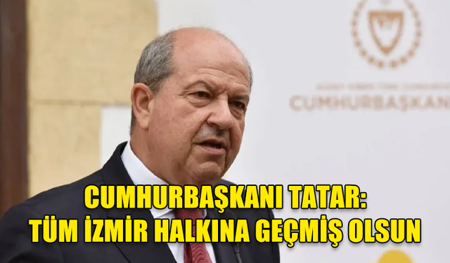 CUMHURBAŞKANI TATAR: TÜM İZMİR HALKINA GEÇMİŞ OLSUN