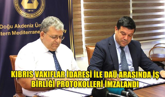 KIBRIS VAKIFLAR İDARESİ İLE DAÜ ARASINDA İŞ BİRLİĞİ PROTOKOLLERİ İMZALANDI