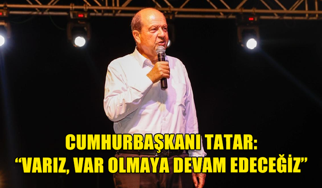 CUMHURBAŞKANI TATAR, LEFKOŞA HALK DANSLARI FESTİVALİNDE KONUŞTU: “VARIZ, VAR OLMAYA DEVAM EDECEĞİZ”