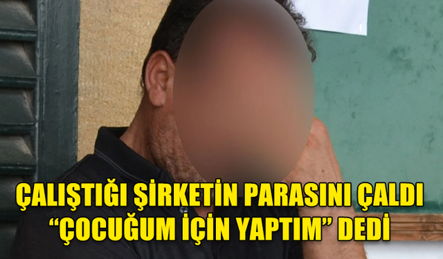 ÇALIŞTIĞI ŞİRKETİN PARASINI ÇALDI