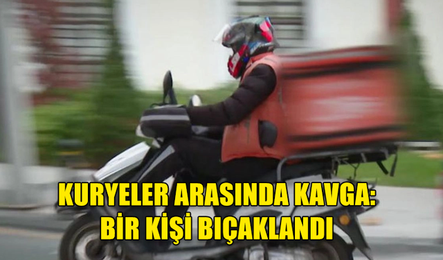 KURYELER ARASINDA ÇIKAN KAVGADA BİR KİŞİ YARALANDI