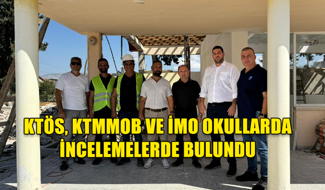 KTÖS, KTMMOB VE İMO OKULLARDA İNCELEMELERDE BULUNDU