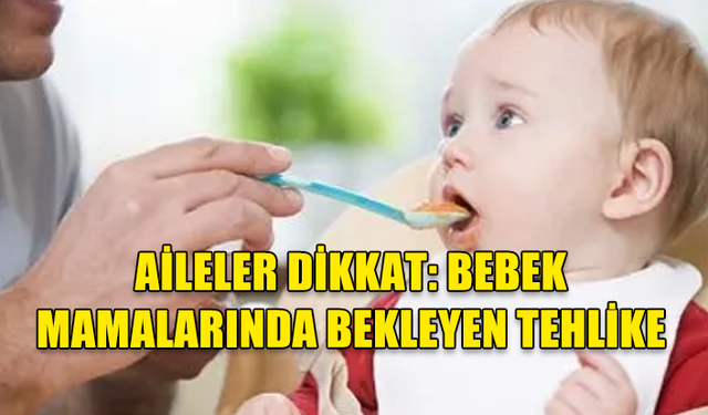 AİLELER DİKKAT: BEBEK MAMALARINDA BEKLEYEN TEHLİKE