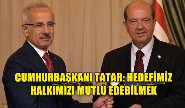 CUMHURBAŞKANI TATAR: “HEDEFİMİZ HALKIMIZI MUTLU EDEBİLMEK, HALKIMIZIN REFAHINI YÜKSELTEBİLMEK”