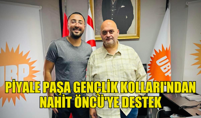 PİYALE PAŞA GENÇLİK KOLLARI'NDAN NAHİT ÖNCÜ'YE TAM DESTEK GELDİ