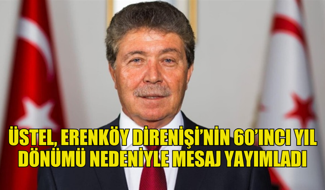 BAŞBAKAN ÜSTEL: “ERENKÖY DİRENİŞİ, İÇERİSİNDE BARINDIRDIĞI VAROLUŞ VE ÖZGÜRLÜK RUHU İLE BİZLERE HER ZAMAN IŞIK TUTACAK”