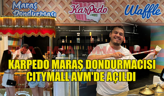 KARPEDO MARAŞ DONDURMASI CİTYMALL AVM'DE AÇILDI! 18 FARKLI LEZZET SİZLERİ BEKLİYOR