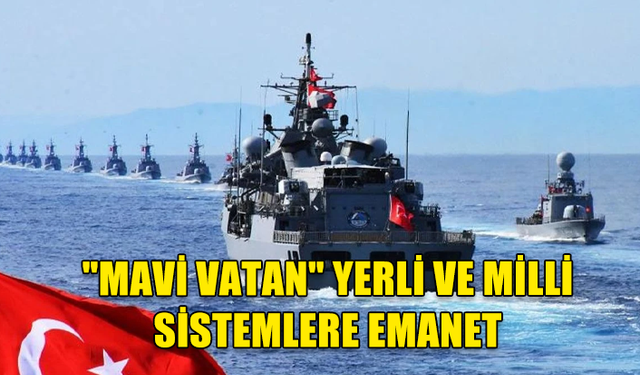 "MAVİ VATAN'DA YERLİ VE MİLLİ TEKNOLOJİLER: TÜRKİYE'NİN DENİZ GÜCÜNE KATKI SAĞLAYAN SİSTEMLER PAYLAŞILDI