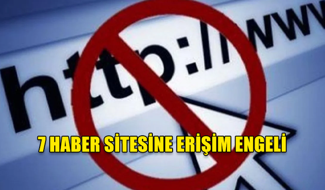 7 HABER SİTESİNE ERİŞİM ENGELİ