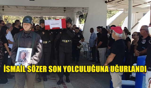 İSMAİL SÖZER SON YOLCULUĞUNA UĞURLANDI