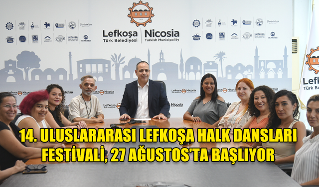 14. ULUSLARARASI LEFKOŞA HALK DANSLARI FESTİVALİ, 27 AĞUSTOS’TA BAŞLIYOR