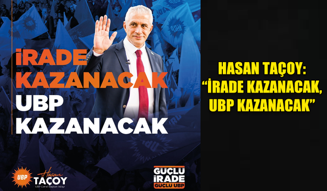 HASAN TAÇOY: “İRADE KAZANACAK, UBP KAZANACAK”