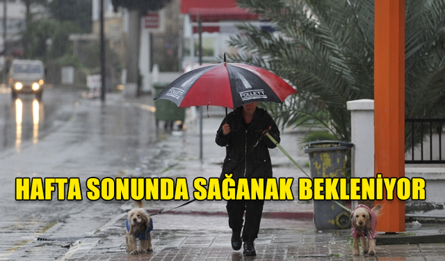 HAFTA SONUNDA SAĞANAK BEKLENİYOR