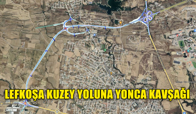 LEFKOŞA KUZEY YOLUNA YONCA KAVŞAĞI TEMELİ ÇARŞAMBA GÜNÜ ATILACAK