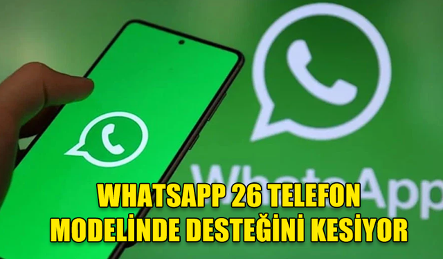 WHATSAPP 26 TELEFON MODELİNDE DESTEĞİNİ KESİYOR: WHATSAPP GÜNCELLEMESİ ALAMAYACAK MODELLER...