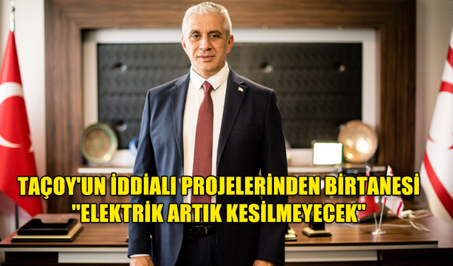 TAÇOY'UN İDDİALI PROJELERİNDEN BİRTANESİ ''ELEKTRİK ARTIK KESİLMEYECEK"