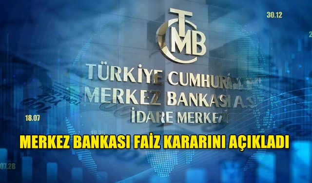 MERKEZ BANKASI FAİZ KARARINI AÇIKLADI