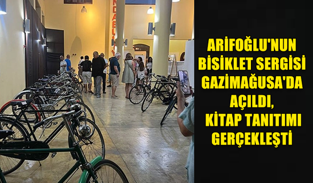 ARİFOĞLU'NUN BİSİKLET SERGİSİ GAZİMAĞUSA'DA AÇILDI, KİTAP TANITIMI GERÇEKLEŞTİ