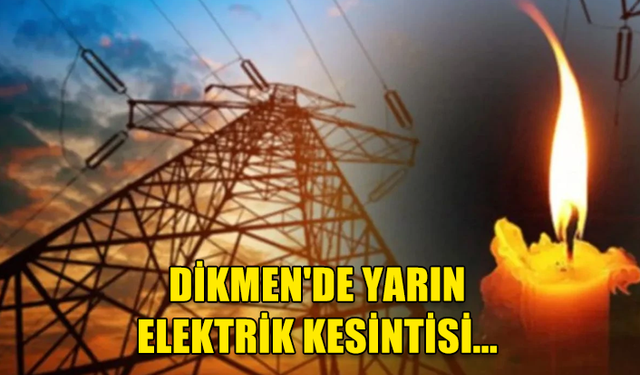 DİKMEN AĞILLAR BÖLGESİ VE "DİKMEN KIRIKKALE ASKER" BÖLGESİNE ELEKTRİK VERİLEMEYECEK