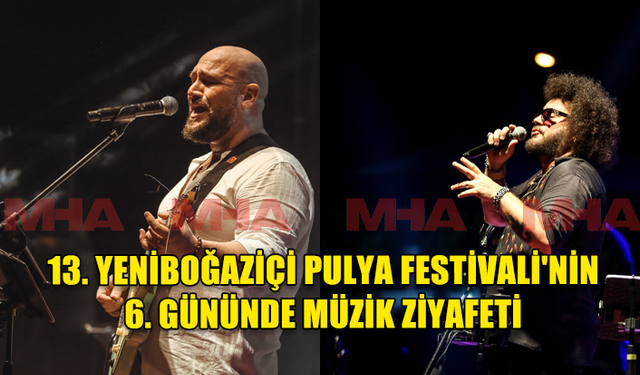 13. YENİBOĞAZİÇİ PULYA FESTİVALİ'NİN 6. GÜNÜNDE MÜZİK ZİYAFETİ