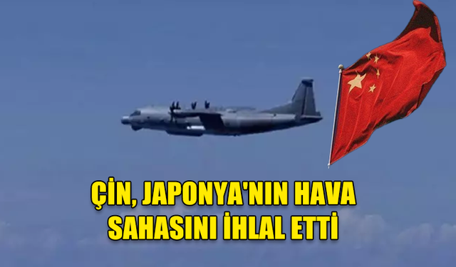 ÇİN, "ASKERİ UÇAĞININ JAPON HAVA SAHASINI İHLAL NİYETİ OLMADIĞINI" BİLDİRDİ